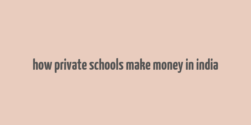 how private schools make money in india