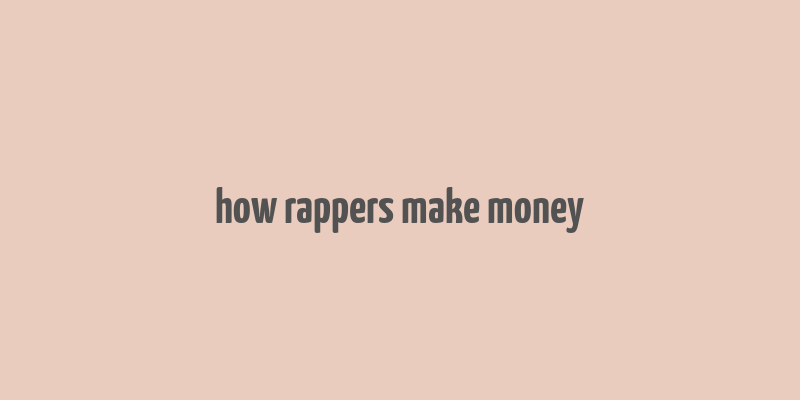 how rappers make money