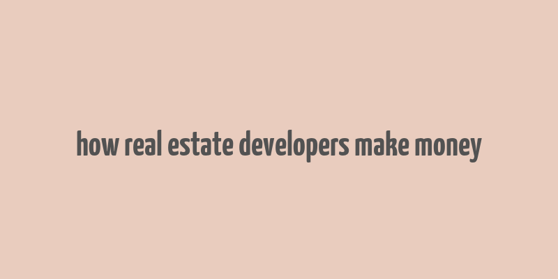 how real estate developers make money