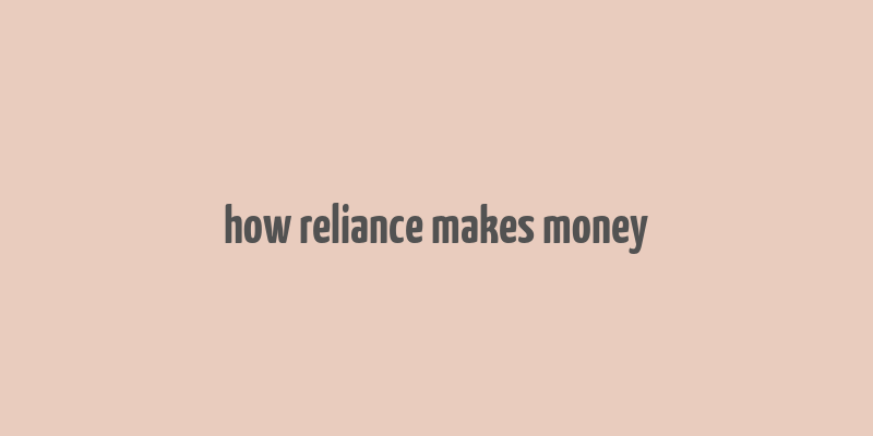 how reliance makes money