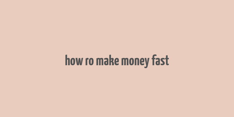 how ro make money fast