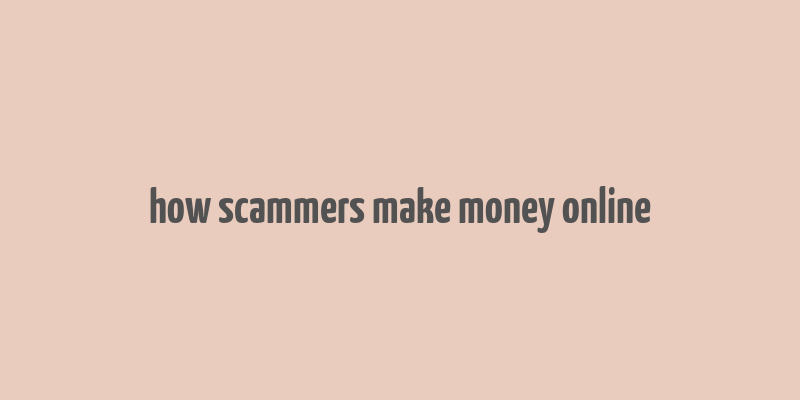 how scammers make money online