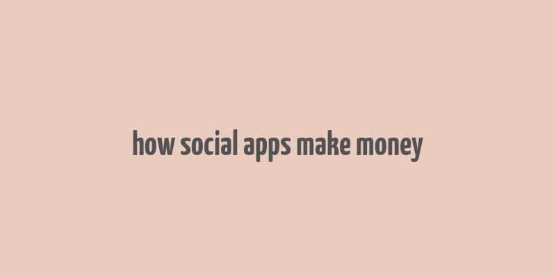 how social apps make money