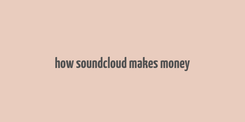 how soundcloud makes money