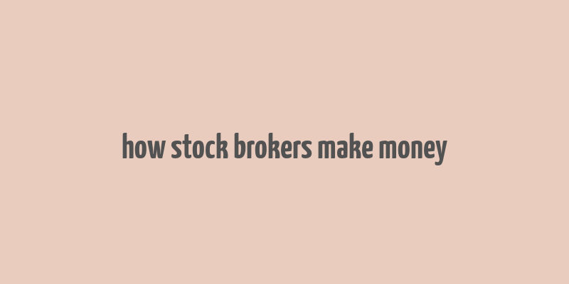 how stock brokers make money