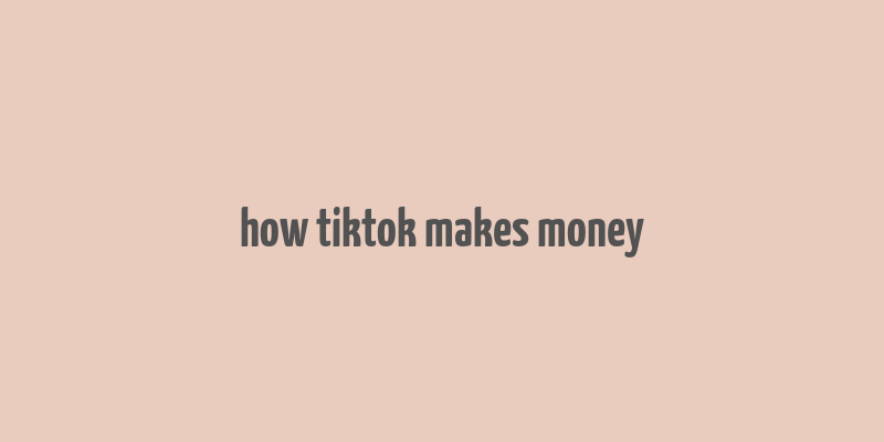 how tiktok makes money