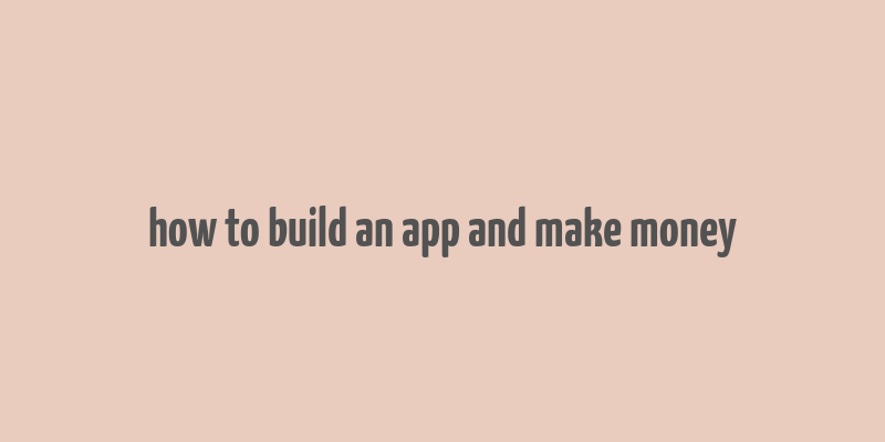 how to build an app and make money