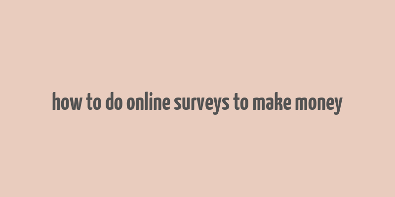 how to do online surveys to make money