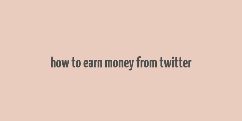 how to earn money from twitter