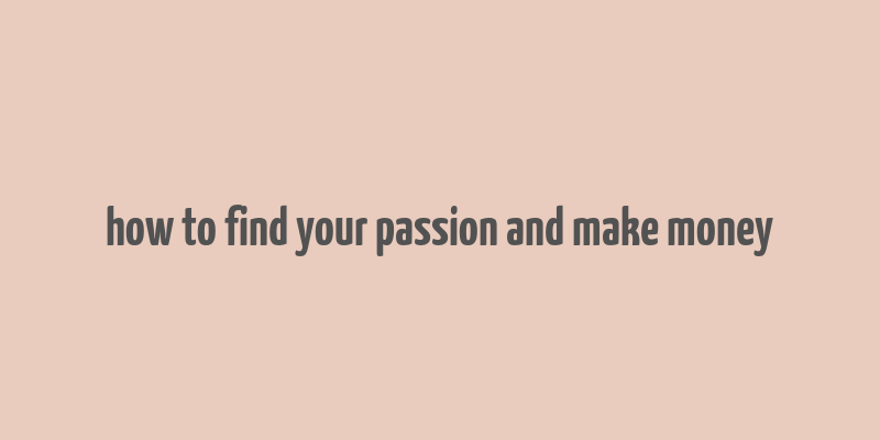 how to find your passion and make money