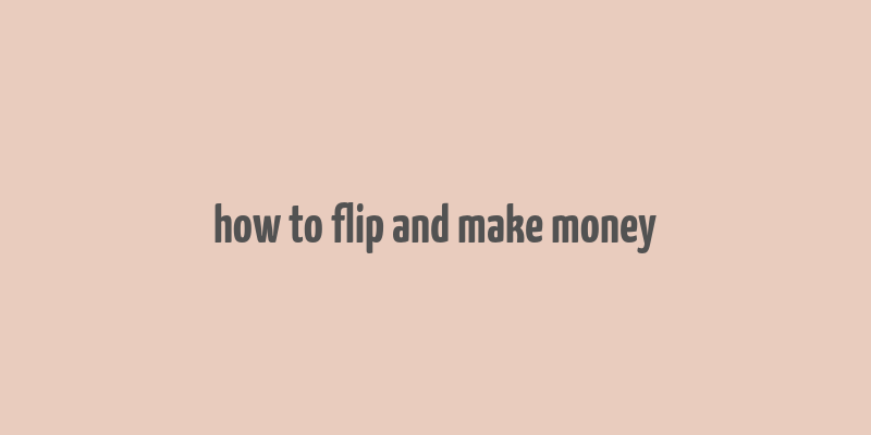 how to flip and make money