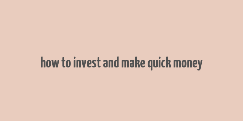 how to invest and make quick money