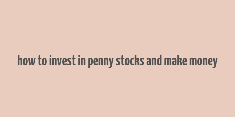 how to invest in penny stocks and make money