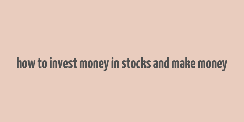 how to invest money in stocks and make money