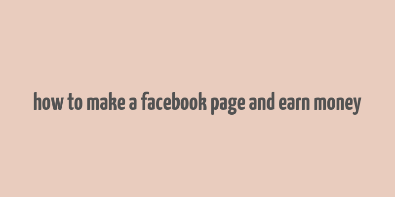 how to make a facebook page and earn money