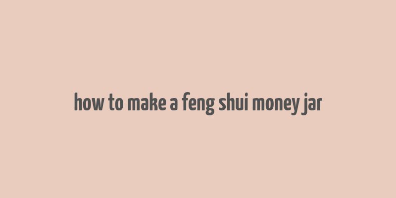 how to make a feng shui money jar