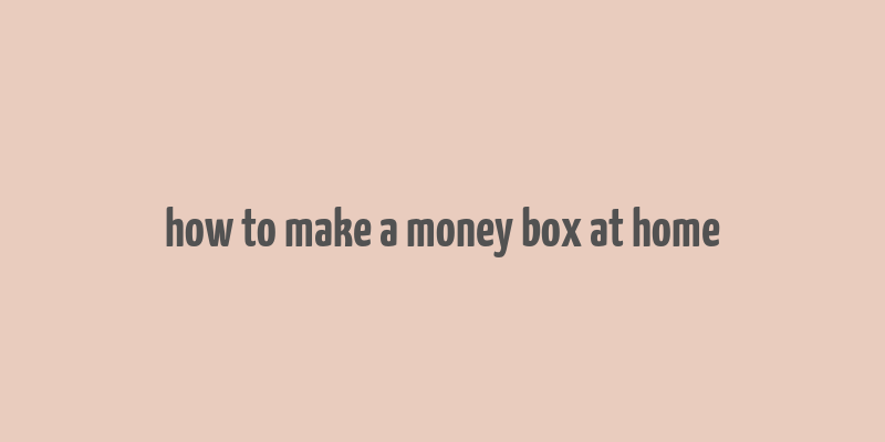 how to make a money box at home