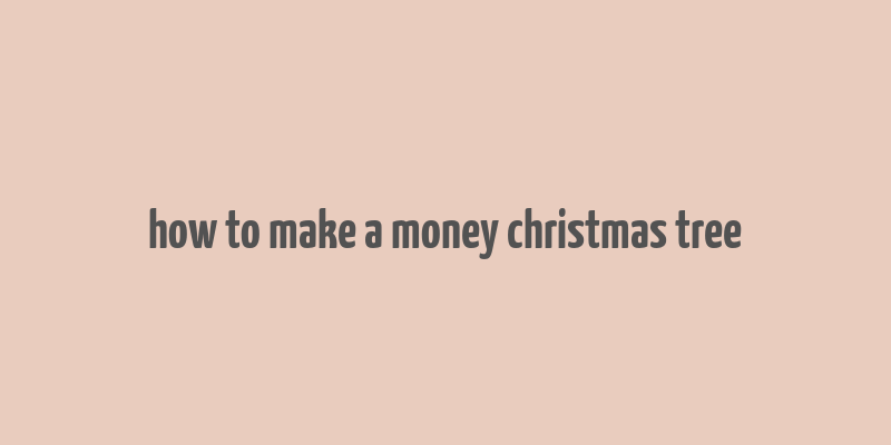 how to make a money christmas tree