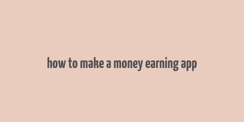 how to make a money earning app