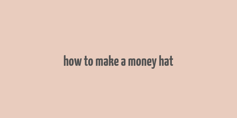 how to make a money hat