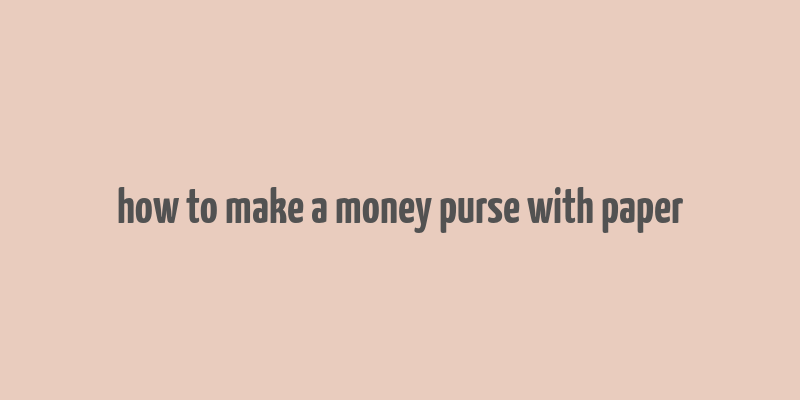 how to make a money purse with paper