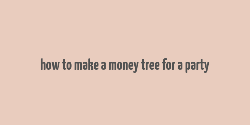 how to make a money tree for a party