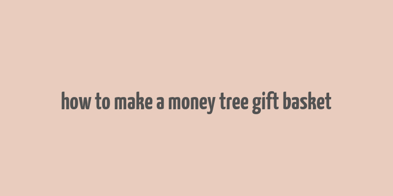 how to make a money tree gift basket