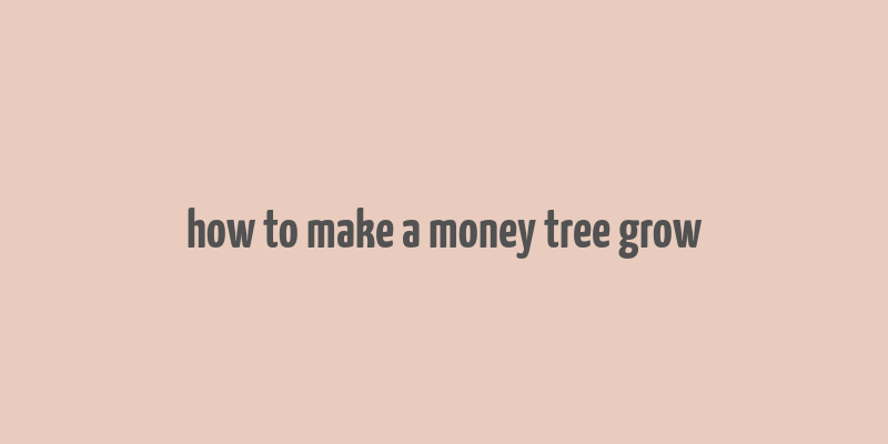 how to make a money tree grow