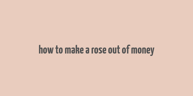 how to make a rose out of money