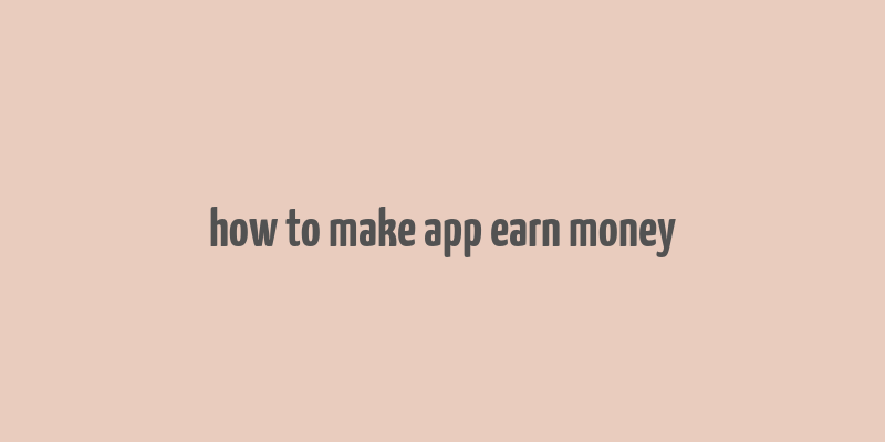 how to make app earn money