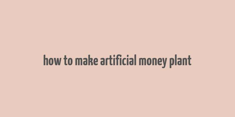 how to make artificial money plant