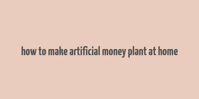 how to make artificial money plant at home