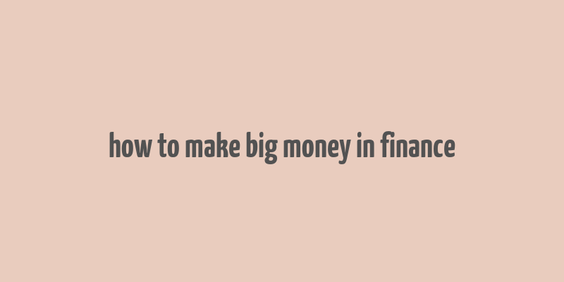 how to make big money in finance