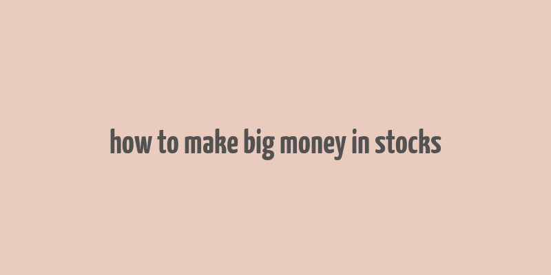 how to make big money in stocks