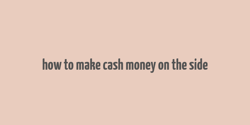 how to make cash money on the side