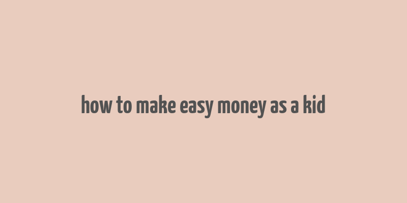 how to make easy money as a kid