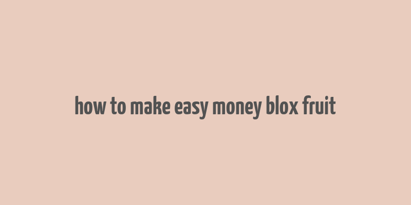 how to make easy money blox fruit