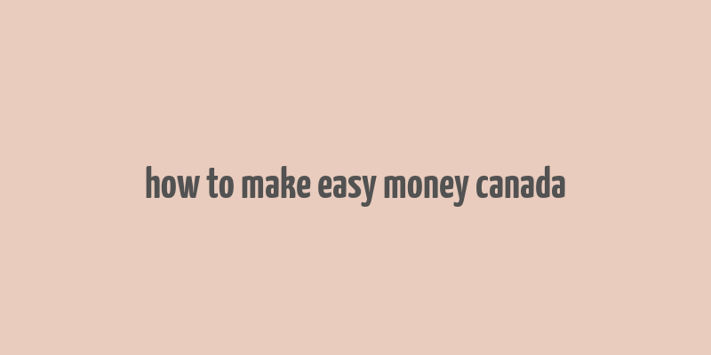 how to make easy money canada