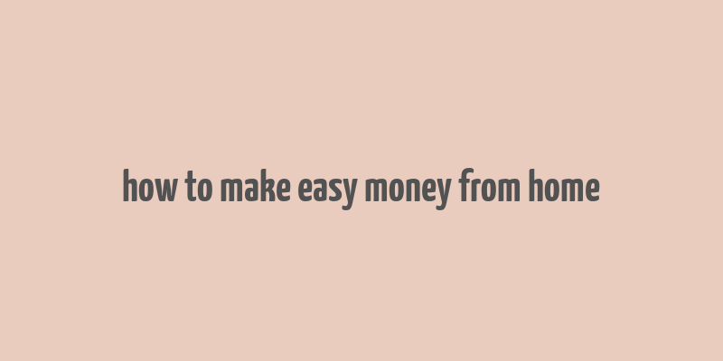 how to make easy money from home