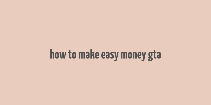 how to make easy money gta