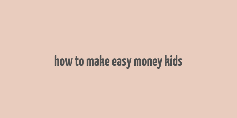 how to make easy money kids