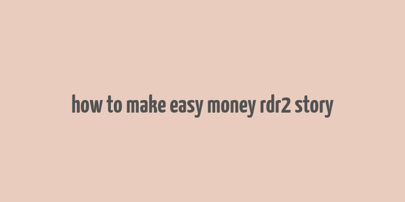 how to make easy money rdr2 story