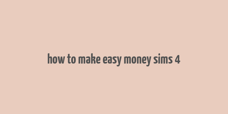 how to make easy money sims 4