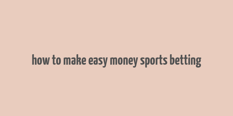 how to make easy money sports betting