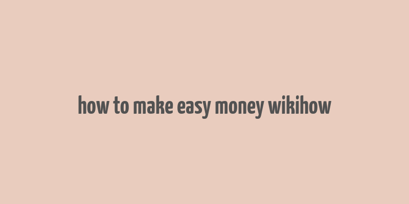 how to make easy money wikihow