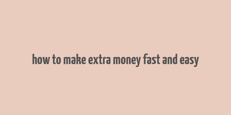 how to make extra money fast and easy