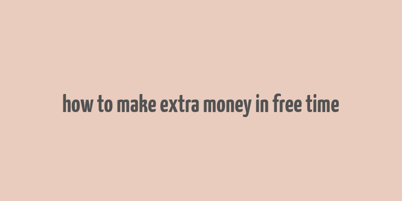 how to make extra money in free time