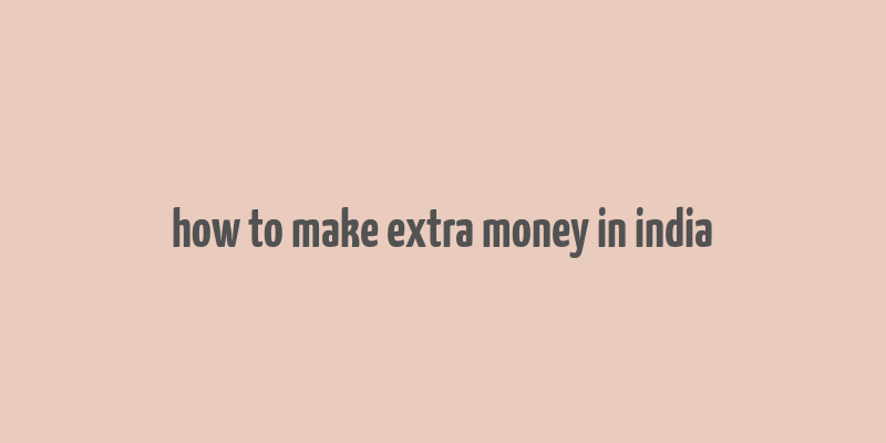 how to make extra money in india