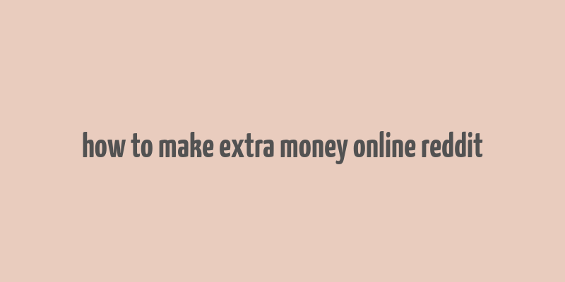 how to make extra money online reddit