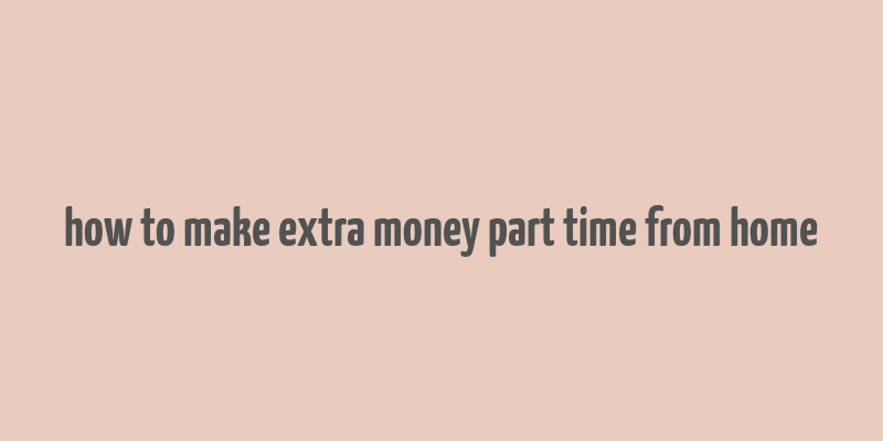 how to make extra money part time from home